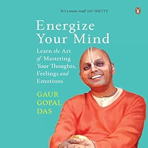 Energize Your Mind: Learn the Art of Mastering Your Thoughts, Feelings and Emotions Audible Logo  Unabridged Gaur Gopal Das (Author, Narrator), Random House Audio (Publisher)