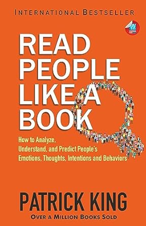 Read People Like a Book: How to Analyze, Understand, and Predict People’s Emotions, Thoughts, Intentions, and Behaviors Paperback  by Patrick King (Author)