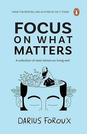 Focus on What Matters : A Collection of Stoic Letters on Living Well | Book on Self reflection by the bestselling author of Think Straight Paperback  by Darius Foroux (Author)
